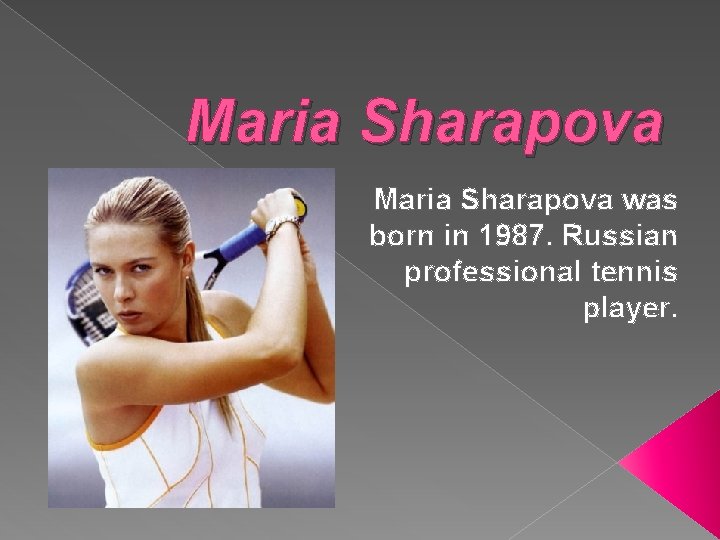 Maria Sharapova was born in 1987. Russian professional tennis player. 