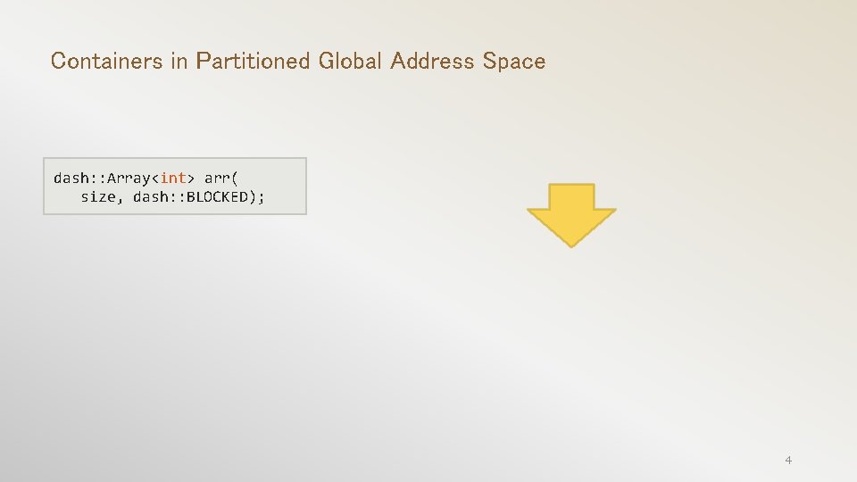 Containers in Partitioned Global Address Space dash: : Array<int> arr( size, dash: : BLOCKED);
