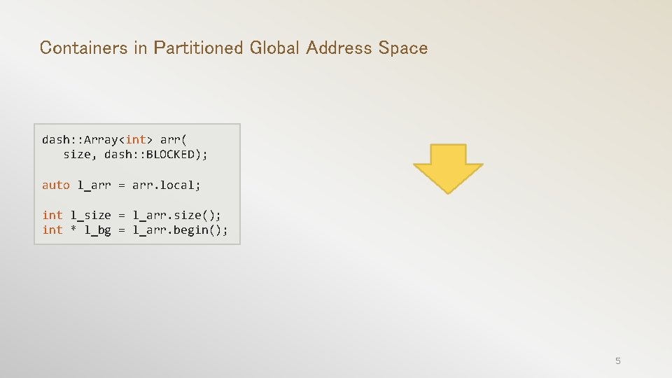 Containers in Partitioned Global Address Space dash: : Array<int> arr( size, dash: : BLOCKED);