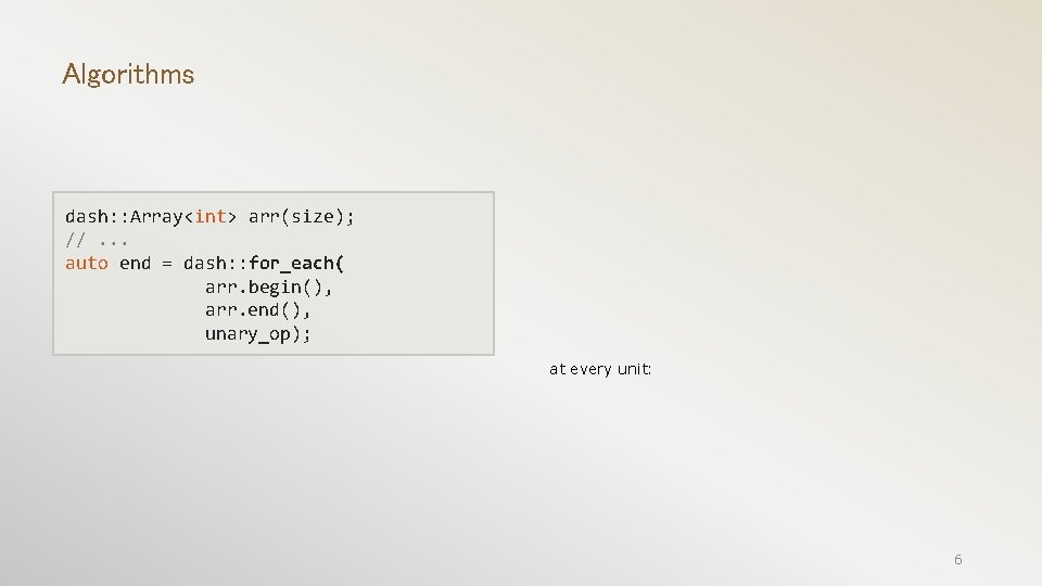 Algorithms dash: : Array<int> arr(size); //. . . auto end = dash: : for_each(
