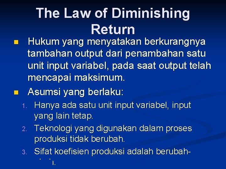 The Law of Diminishing Return Hukum yang menyatakan berkurangnya tambahan output dari penambahan satu