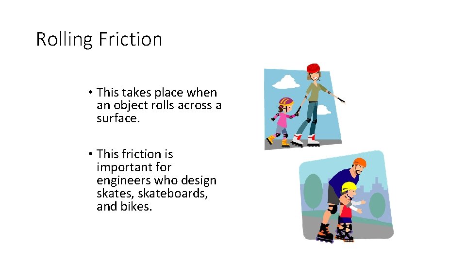 Rolling Friction • This takes place when an object rolls across a surface. •