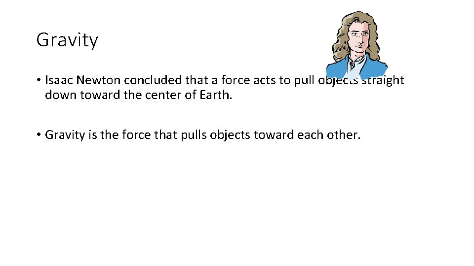 Gravity • Isaac Newton concluded that a force acts to pull objects straight down