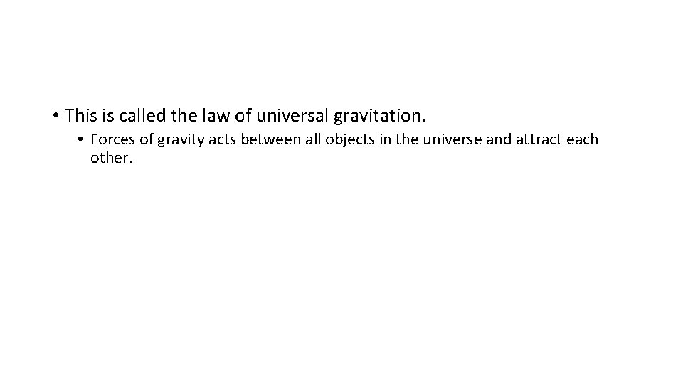  • This is called the law of universal gravitation. • Forces of gravity