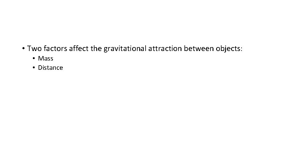  • Two factors affect the gravitational attraction between objects: • Mass • Distance