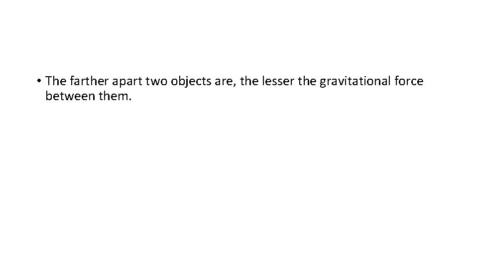  • The farther apart two objects are, the lesser the gravitational force between