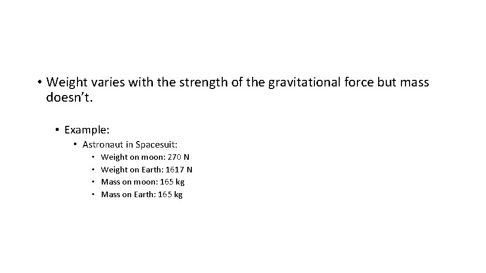  • Weight varies with the strength of the gravitational force but mass doesn’t.