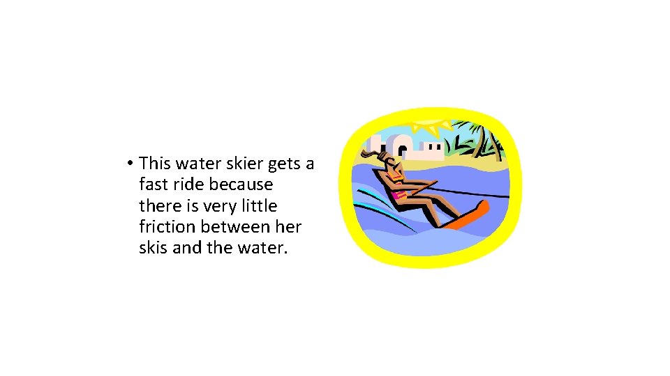  • This water skier gets a fast ride because there is very little