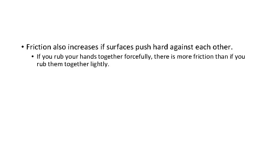  • Friction also increases if surfaces push hard against each other. • If