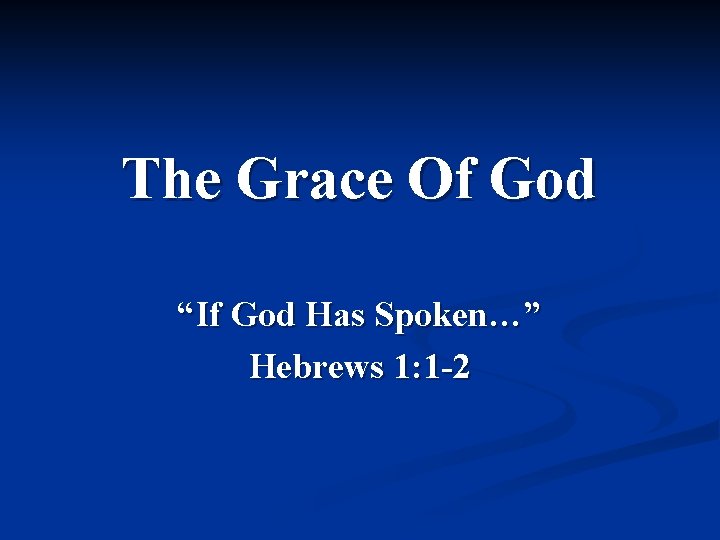The Grace Of God “If God Has Spoken…” Hebrews 1: 1 -2 