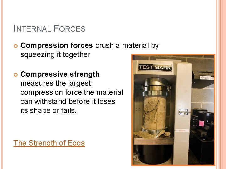 INTERNAL FORCES Compression forces crush a material by squeezing it together Compressive strength measures