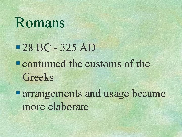 Romans § 28 BC - 325 AD § continued the customs of the Greeks