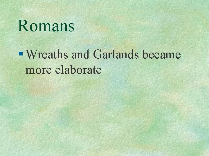 Romans § Wreaths and Garlands became more elaborate 