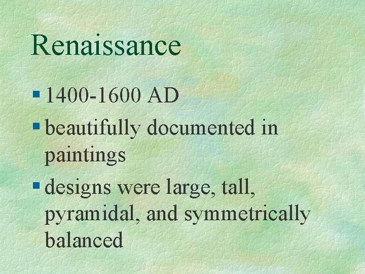 Renaissance § 1400 -1600 AD § beautifully documented in paintings § designs were large,