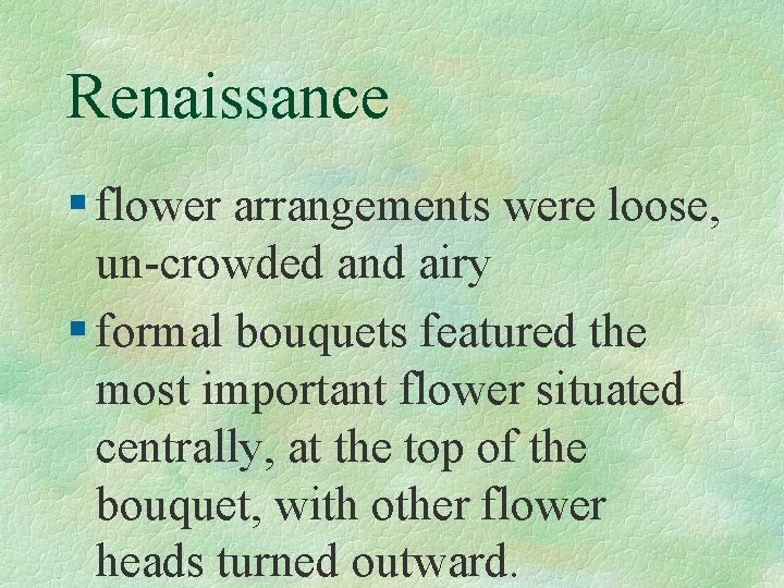 Renaissance § flower arrangements were loose, un-crowded and airy § formal bouquets featured the
