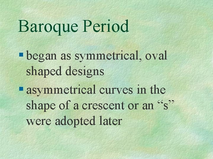 Baroque Period § began as symmetrical, oval shaped designs § asymmetrical curves in the