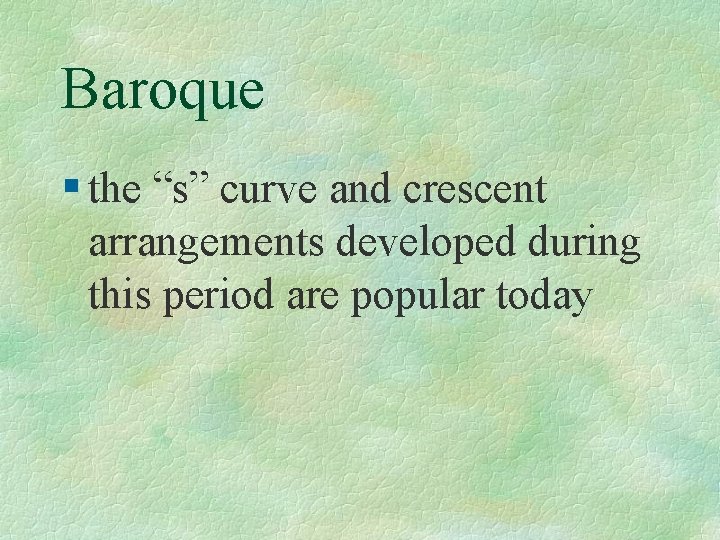 Baroque § the “s” curve and crescent arrangements developed during this period are popular
