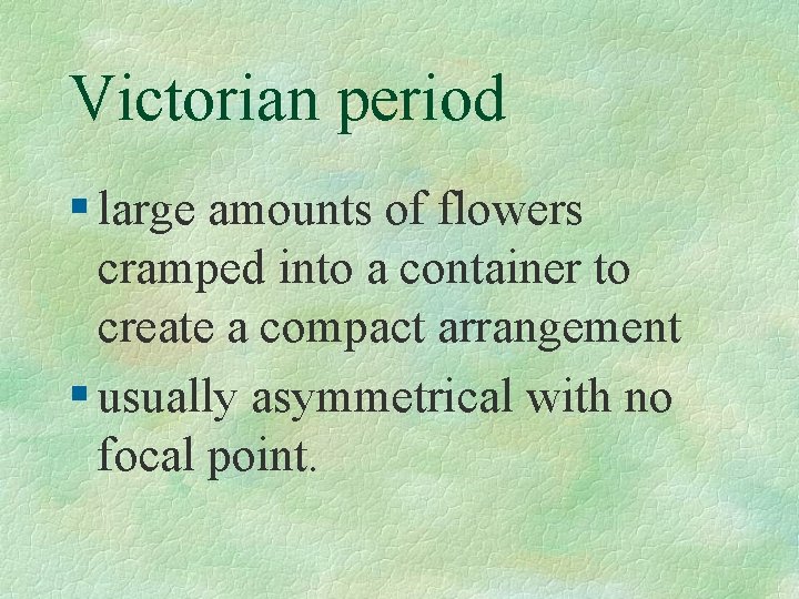 Victorian period § large amounts of flowers cramped into a container to create a