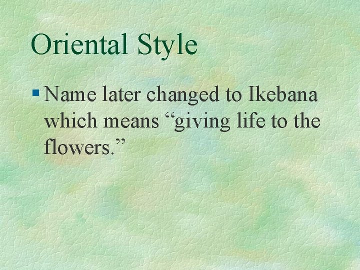 Oriental Style § Name later changed to Ikebana which means “giving life to the