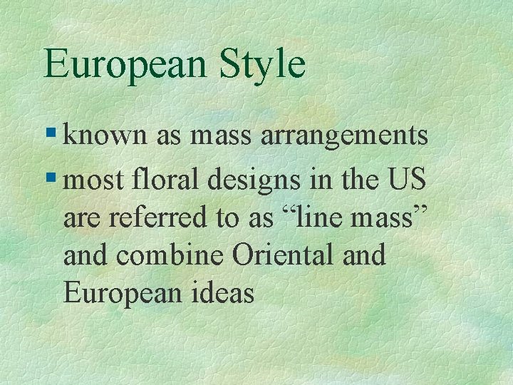European Style § known as mass arrangements § most floral designs in the US