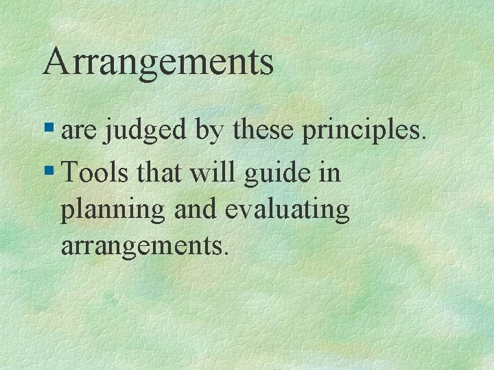 Arrangements § are judged by these principles. § Tools that will guide in planning