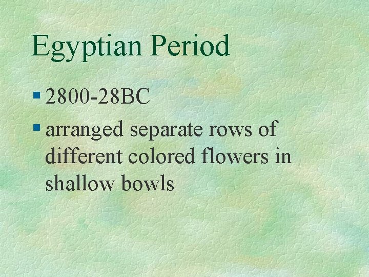 Egyptian Period § 2800 -28 BC § arranged separate rows of different colored flowers