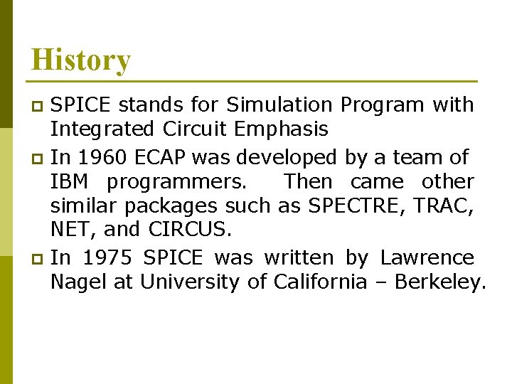 History SPICE stands for Simulation Program with Integrated Circuit Emphasis p In 1960 ECAP