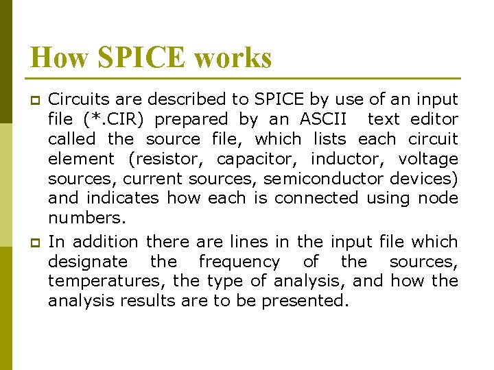 How SPICE works p p Circuits are described to SPICE by use of an