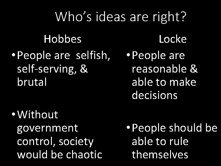 Who’s ideas are right? Hobbes • People are selfish, self-serving, & brutal • Without