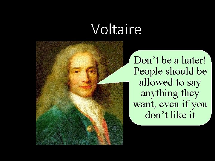 Voltaire Don’t be a hater! People should be allowed to say anything they want,