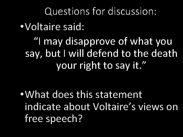 Questions for discussion: • Voltaire said: “I may disapprove of what you say, but