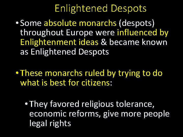 Enlightened Despots • Some absolute monarchs (despots) throughout Europe were influenced by Enlightenment ideas