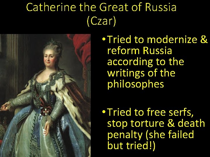 Catherine the Great of Russia (Czar) • Tried to modernize & reform Russia according