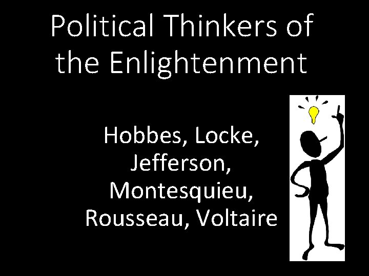 Political Thinkers of the Enlightenment Hobbes, Locke, Jefferson, Montesquieu, Rousseau, Voltaire 