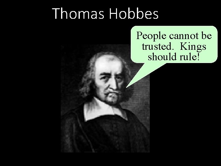 Thomas Hobbes People cannot be trusted. Kings should rule! 