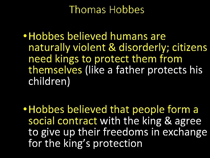 Thomas Hobbes • Hobbes believed humans are naturally violent & disorderly; citizens need kings