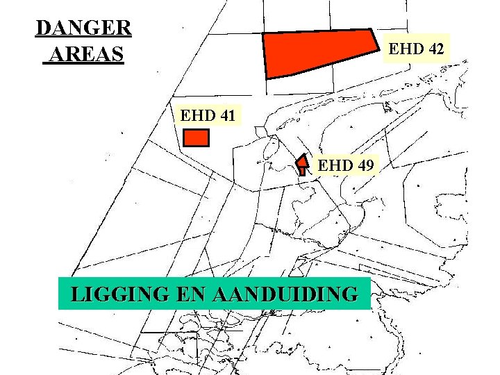DANGER AREAS EHD 42 EHD 41 EHD 49 LIGGING EN AANDUIDING DANGER AREAS EHD 42 EHD 41 EHD 49 LIGGING EN AANDUIDING