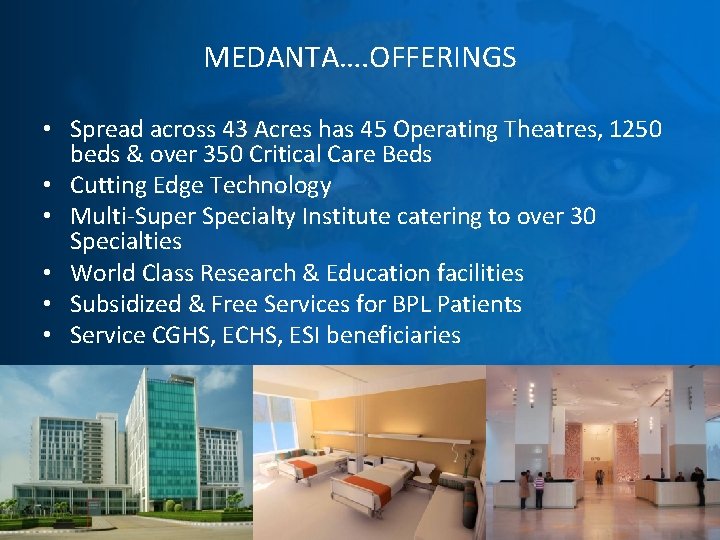 MEDANTA…. OFFERINGS • Spread across 43 Acres has 45 Operating Theatres, 1250 beds &