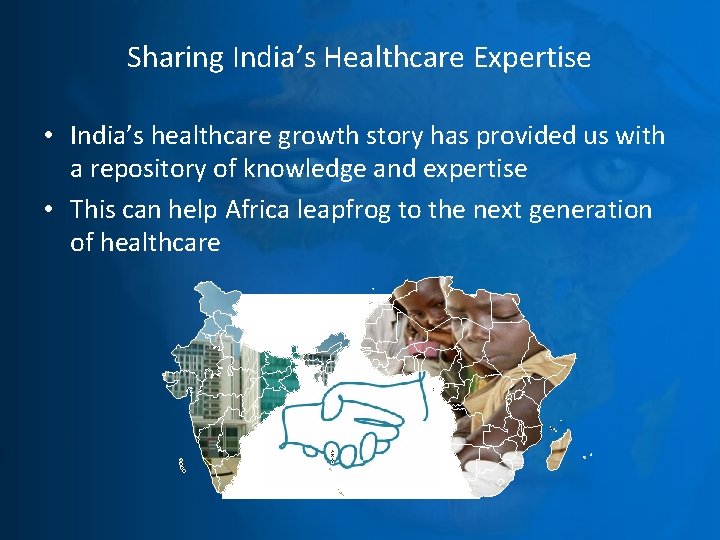 Sharing India’s Healthcare Expertise • India’s healthcare growth story has provided us with a