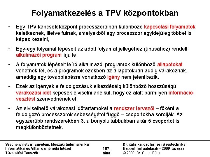 Folyamatkezelés a TPV központokban • Egy TPV kapcsolóközpont processzoraiban különböző kapcsolási folyamatok keletkeznek, illetve