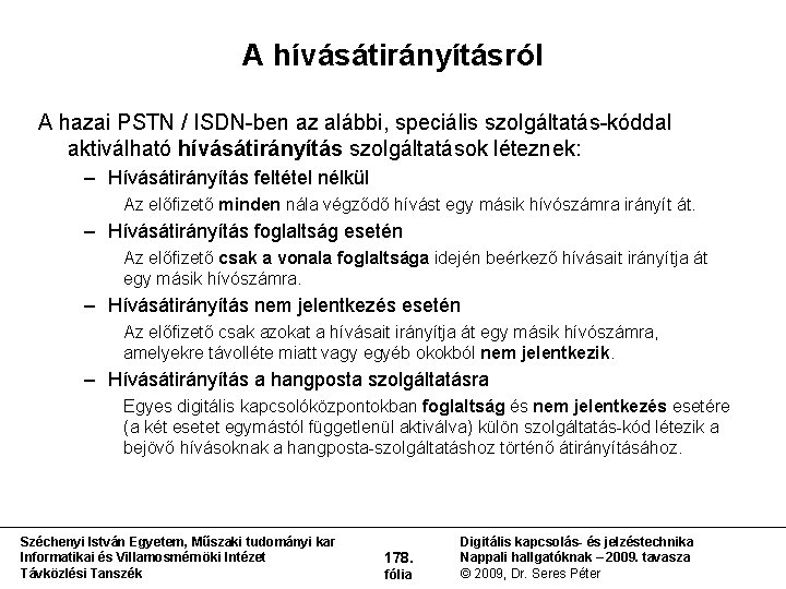 A hívásátirányításról A hazai PSTN / ISDN ben az alábbi, speciális szolgáltatás kóddal aktiválható