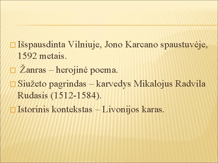 � Išspausdinta Vilniuje, Jono Karcano spaustuvėje, 1592 metais. � Žanras – herojinė poema. �