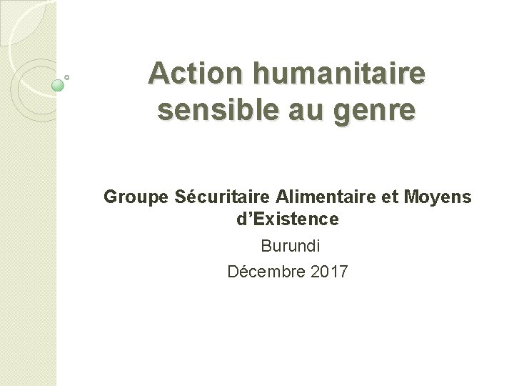 Action humanitaire sensible au genre Groupe Sécuritaire Alimentaire et Moyens d’Existence Burundi Décembre 2017