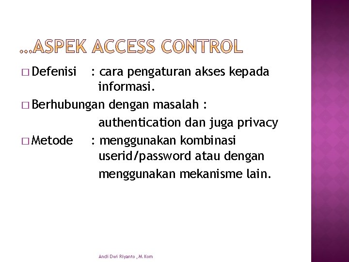 � Defenisi : cara pengaturan akses kepada informasi. � Berhubungan dengan masalah : authentication