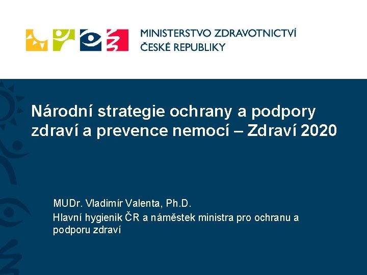 Národní strategie ochrany a podpory zdraví a prevence nemocí – Zdraví 2020 MUDr. Vladimír
