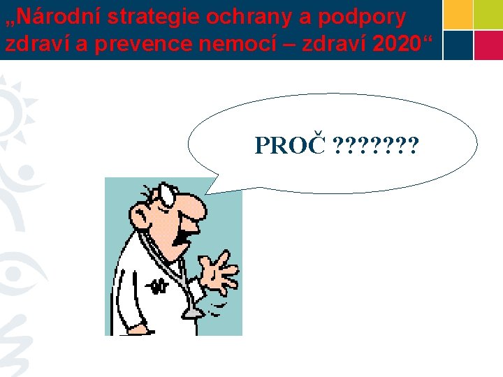 „Národní strategie ochrany a podpory zdraví a prevence nemocí – zdraví 2020“ PROČ ?