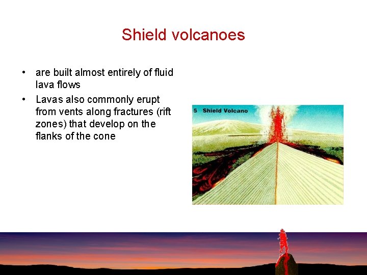 Shield volcanoes • are built almost entirely of fluid lava flows • Lavas also
