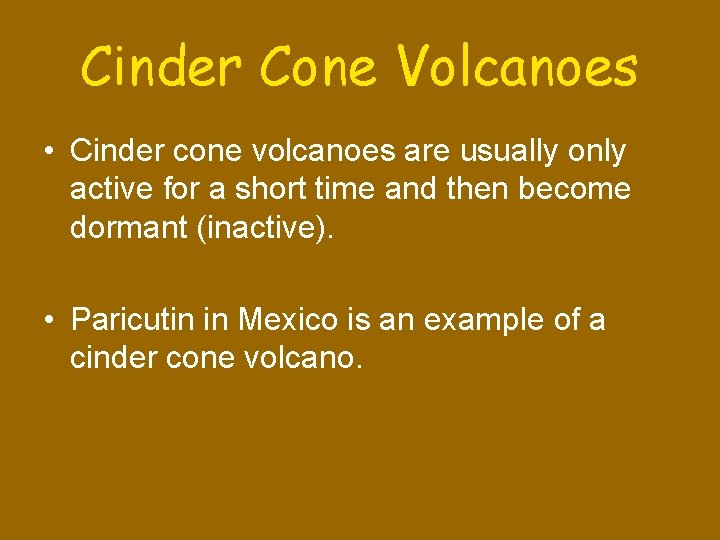 Cinder Cone Volcanoes • Cinder cone volcanoes are usually only active for a short