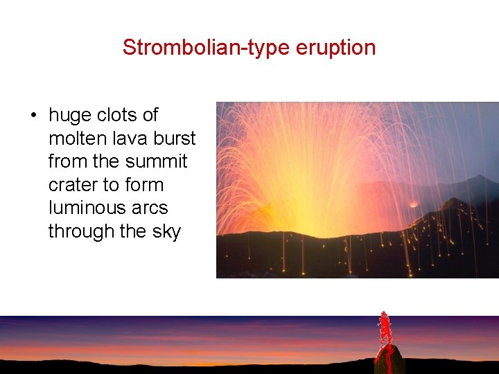 Strombolian-type eruption • huge clots of molten lava burst from the summit crater to