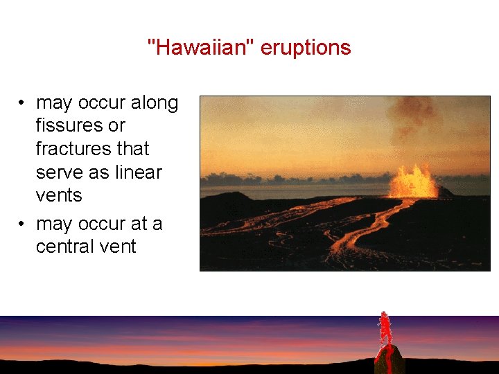 "Hawaiian" eruptions • may occur along fissures or fractures that serve as linear vents